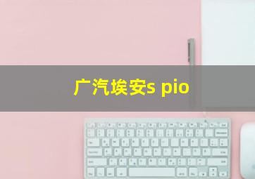 广汽埃安s pio